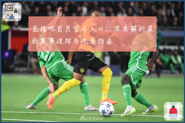 直播吧首页官方入口：深度解析最新赛事追踪与观看指南