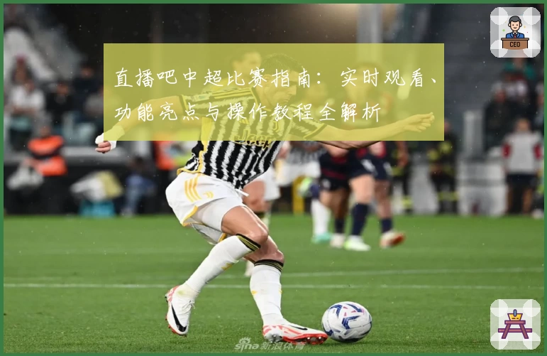 直播吧中超比赛指南：实时观看、功能亮点与操作教程全解析