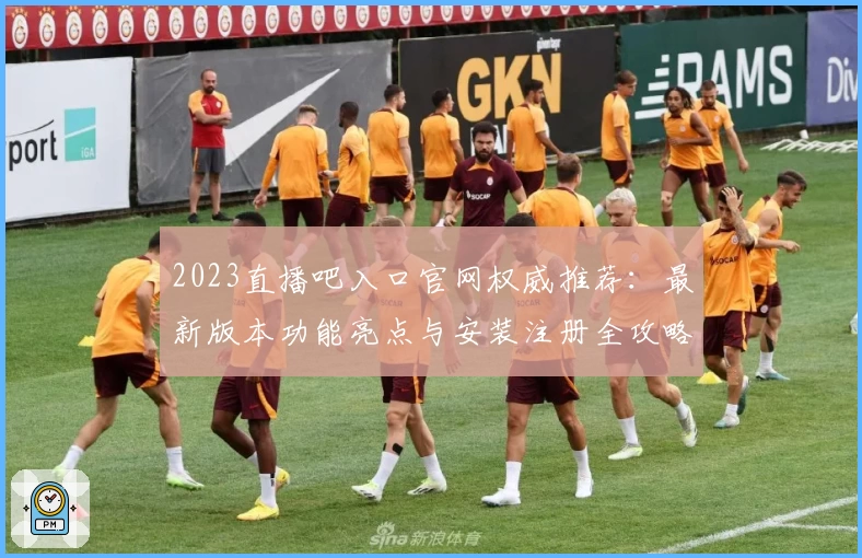 2023直播吧入口官网权威推荐：最新版本功能亮点与安装注册全攻略